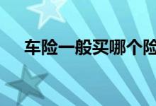 车险一般买哪个险种好 车险一般买哪个