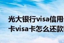 光大银行visa信用卡怎么还款 光大栋梁信用卡visa卡怎么还款呢