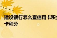 建设银行怎么查信用卡积分兑换 建设银行：我怎样查询信用卡积分