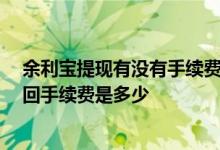 余利宝提现有没有手续费 余利宝取现要手续费吗 余利宝赎回手续费是多少