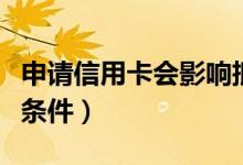 申请信用卡会影响抵押贷款吗（申请需要什么条件）