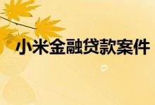 小米金融贷款案件 小米金融贷款恢复教程