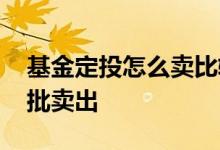 基金定投怎么卖比较好 基金定投高估如何分批卖出