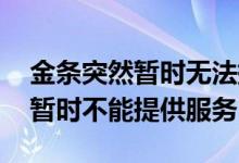 金条突然暂时无法提供服务 为什么金条提示暂时不能提供服务
