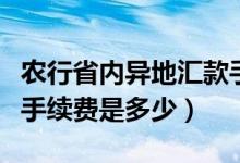 农行省内异地汇款手续费多少（农行异地汇款手续费是多少）