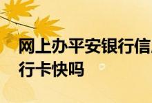 网上办平安银行信用卡可靠吗 网上办平安银行卡快吗