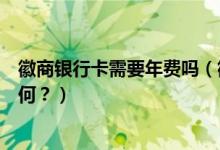 徽商银行卡需要年费吗（徽商银行信用卡年费没按时交会如何？）