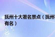 抚州十大著名景点（抚州著名旅游景点排名抚州什么景点最有名）