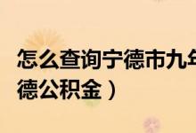 怎么查询宁德市九年级中考成绩（怎么查询宁德公积金）