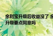 余利宝升级后收益没了 余利宝升级可获得什么福利 余利宝升级要点同意吗