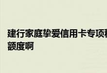 建行家庭挚爱信用卡专项积分 建行家庭挚爱信用卡如何提高额度啊