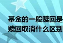 基金的一般赎回是什么意思 基金赎回延顺和赎回取消什么区别