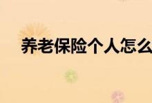 养老保险个人怎么缴纳 个人要交多少年 