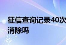 征信查询记录40次多会影响什么 征信会自动消除吗