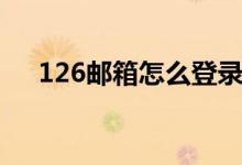 126邮箱怎么登录（126邮箱怎么登录）