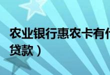 农业银行惠农卡有什么好处（农业银行惠农卡贷款）