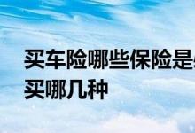 买车险哪些保险是必须要买的 车险一般保险买哪几种