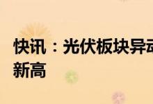 快讯：光伏板块异动拉升晶澳科技涨停创历史新高