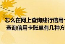 怎么在网上查询建行信用卡账单 怎么查询建行信用卡的账单 查询信用卡账单有几种方式