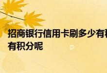 招商银行信用卡刷多少有积分吗 请问招商银行信用卡刷什么有积分呢