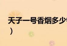 天子一号香烟多少钱（2018天子香烟有哪些）