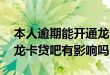 本人逾期能开通龙卡贷吗 被银行经理开通了龙卡贷吧有影响吗