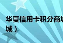 华夏信用卡积分商城首页（华夏信用卡积分商城）