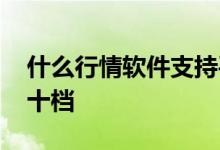 什么行情软件支持平安证券 什么行情软件有十档