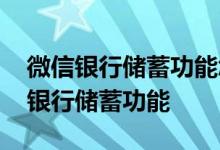 微信银行储蓄功能怎么不见了 微信怎么没有银行储蓄功能