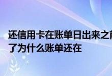 还信用卡在账单日出来之前就还上好提额么 信用卡提前还款了为什么账单还在