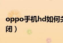 oppo手机hd如何关闭（oppo手机hd如何关闭）