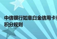 中信银行如意白金信用卡费用说明 中信银行如意白金信用卡积分规则