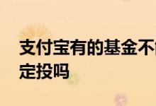支付宝有的基金不能定投 支付宝中可以基金定投吗
