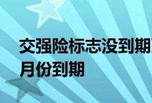 交强险标志没到期更换 交强险标志怎么看几月份到期