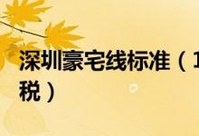 深圳豪宅线标准（144平米以下面积免征豪宅税）