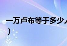 一万卢布等于多少人民币（请看今日汇率换算）