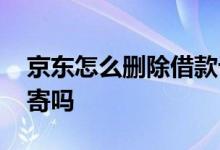 京东怎么删除借款记录 京东借款确认书会邮寄吗