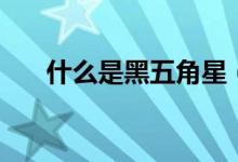 什么是黑五角星（什么是黑五类股票）