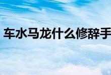 车水马龙什么修辞手法（车水马龙什么意思）