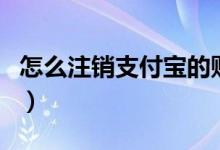 怎么注销支付宝的账号（怎么注销支付宝账户）