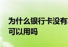 为什么银行卡没有芯片 没有芯片的银行卡还可以用吗