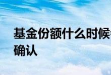 基金份额什么时候会确认 基金份额什么时候确认