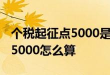 个税起征点5000是哪一年开始的 个税起征点5000怎么算