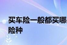 买车险一般都买哪些险种 车险一般购买哪些险种