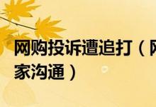 网购投诉遭追打（网购商品不满意该如何跟商家沟通）