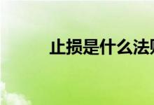 止损是什么法则 止损是什么意思