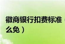 徽商银行扣费标准（徽商银行信用卡的年费怎么免）