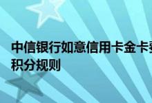 中信银行如意信用卡金卡费用说明 中信银行如意信用卡金卡积分规则