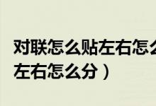 对联怎么贴左右怎么分三声四声（对联怎么贴左右怎么分）