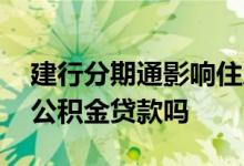 建行分期通影响住房公积金贷款吗 分期影响公积金贷款吗